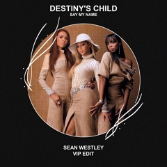 Destiny's Child - Say My Name (Sean Westley VIP Edit) [FREE DOWNLOAD]