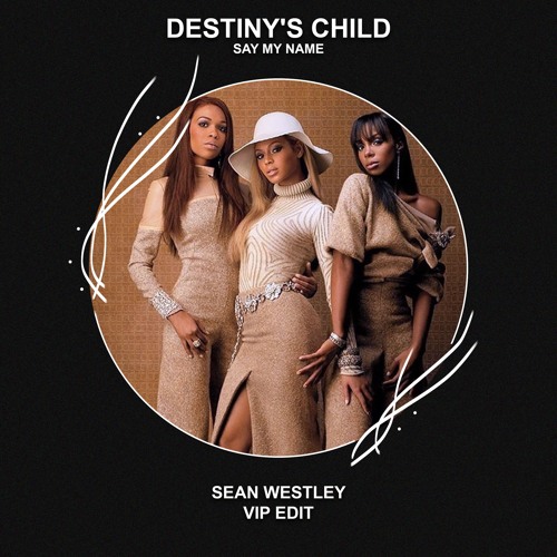 Destiny's Child - Say My Name (Sean Westley VIP Edit) [FREE DOWNLOAD]