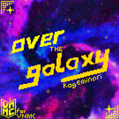 over the galaxy 【for VNMC 4k 2025】