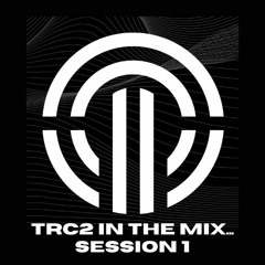 TRC2 In The Mix...  Session 1