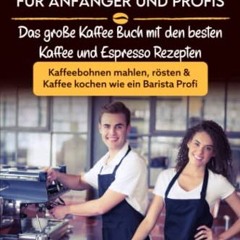 Barista für Anfänger und Profis: Das große Kaffee Buch mit den besten Kaffee und Espresso Rezepten