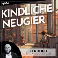 Lektion 1 – Kindliche Neugier – Ein Kurs in Wundern mit Frank Hamm