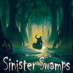 [ACCESS] [EPUB KINDLE PDF EBOOK] Sinister Swamps: Monsters and Mysteries from the Mir