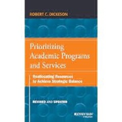 Prioritizing Academic Programs and Services: Reallocating Resources to Achieve Strategic