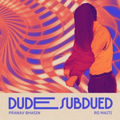 Dude Subdued - Pranav Bhasin (ft. Ro Maiti)