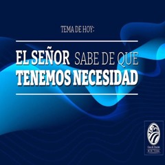 Tema | El Señor Sabe De Que Tenemos Necesidad