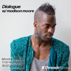 Dialogue w/ madison moore (Threads*Bristol) - 30-Aug-21