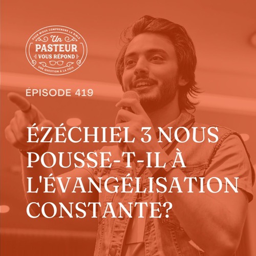 Ézéchiel 3 nous pousse-t-il à l'évangélisation constante? (Épisode 419)