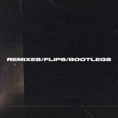 REMIXES/FLIPS/BOOTLEGS