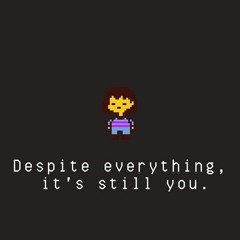 "Despite everything, it's still you."