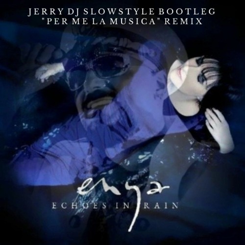 Stream Enya - Echoes In Rain (Jerry Dj Slowstyle Bootleg "Per Me La Musica"  Remix) by Jerry Dj | Listen online for free on SoundCloud