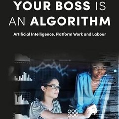[Access] KINDLE ✓ Your Boss Is an Algorithm: Artificial Intelligence, Platform Work a
