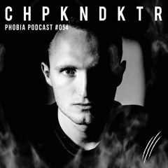 PHOBIA PODCAST 054 ||| CHPKNDKTR