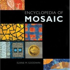 Get EPUB KINDLE PDF EBOOK Encyclopedia of Mosaic by  Elaine M. Goodwin 📜