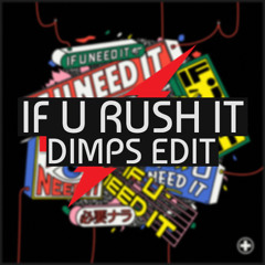 If U Rush It (Dimps Edit)