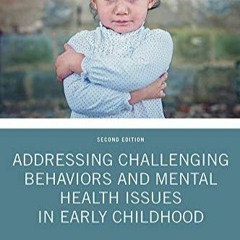 READ EBOOK Addressing Challenging Behaviors and Mental Health Issues in Early