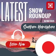 Southern Hemisphere Weekly Snow News - 18/06/2025
