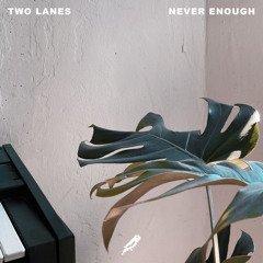 TWO LANES - Never Enough