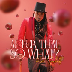 Ken Sahib - After That So What