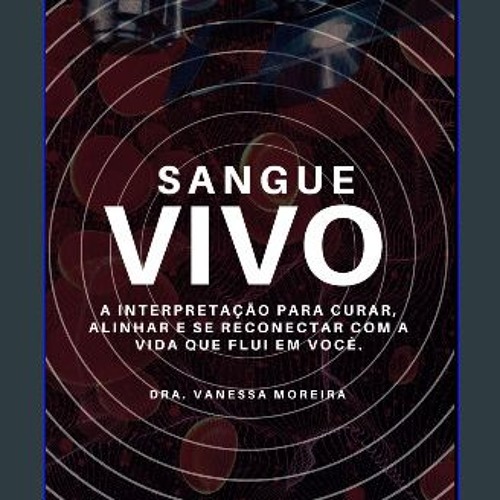 PDF/READ ✨ Sangue Vivo: A interpretação para curar, alinhar e se reconectar com a vida que flui em