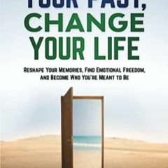 [DOWNLOAD]PDF Change Your Past, Change Your Life: The Proven System to Reshape Your
