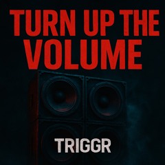 TRIGGR - TURN UP THE VOLUME (FREE DL)