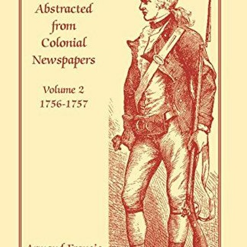 READ [EBOOK EPUB KINDLE PDF] French and Indian War Notices Abstracted from Colonial Newspapers, Volu