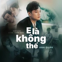 Anh Quân Idol - E Là Không Thể - KiềuThị Sơn Remix