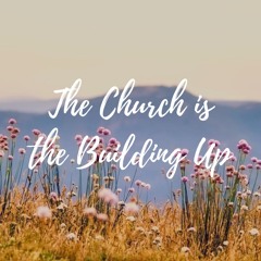 The Church Is The Building Up
