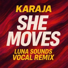 Karaja - She Moves (Luna Sounds Vocal Remix)