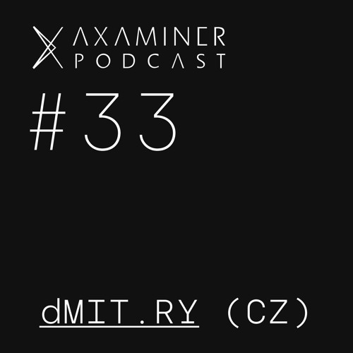 Axaminer Podcast 033 - dMIT.RY ( CZ )