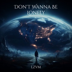 LZVM - Don't Wanna Be Lonely
