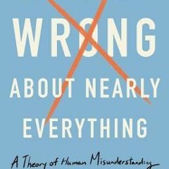 Read book !ePub Why We're Wrong About Nearly Everything A Theory of Human Misunderstanding Free PDFE