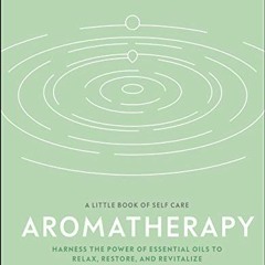 [GET] PDF 📦 Aromatherapy: Harness the Power of Essential Oils to Relax, Restore, and