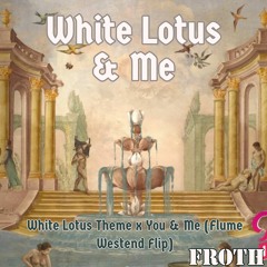 White Lotus & Me (White Lotus Theme x You & Me x Froth Remix)