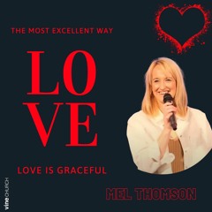 Mel Thomson - The Most Excellent Way : Love is Graceful | 21.04.2024