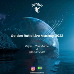 Reyko - Your Game vs A.D.H.S- ZULU (Golden Ratio Live Mashup 2022).wav