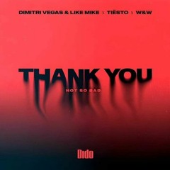 Dimitri Vegas & Like Mike & Tiësto & Dido & W&W - Thank You (Not So Bad) - (VDP Remix)