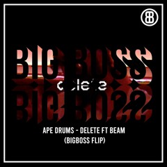Ape Drums - Delete Ft. Beam (BigBoss Flip)