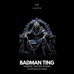 Mauro Basso, Unseen. - Badman Ting (Rauschhaus Remix) (Lelantus Records)
