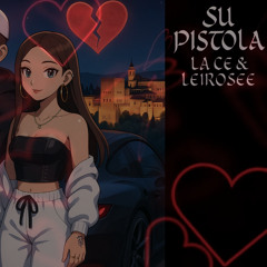 SU PISTOLA (ES TU PAPI HA VUELTO)// LA CE & LEIROSEE