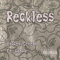 Reckless Broken Cereal X Noahh