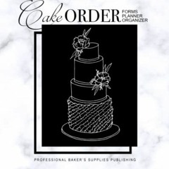 ACCESS [KINDLE PDF EBOOK EPUB] Cake Order Forms, Planner, Organizer: Journal & Notebo
