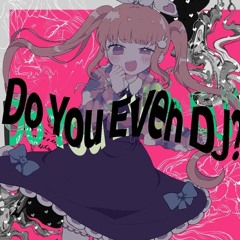 Do You Even DJ (WAKARAN GIRL REWORK)