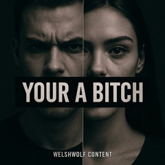 YOUR A BITCH