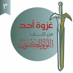 ٣- غزوة أحد - اللؤلؤ المكنون - شريف علي