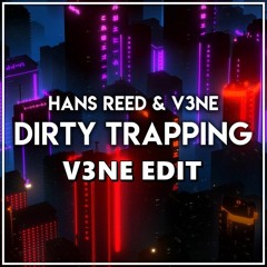 HANS REED & V3NE - DIRTY TRAPPING (V3NE EDIT)