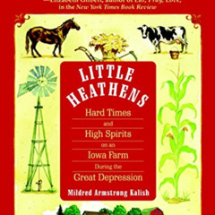 GET EPUB 📮 Little Heathens: Hard Times and High Spirits on an Iowa Farm During the G
