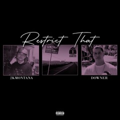 2k Montana ft Downer "RESTRICT THAT"