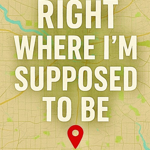 RIGHT WHERE I’M SUPPOSED TO BE